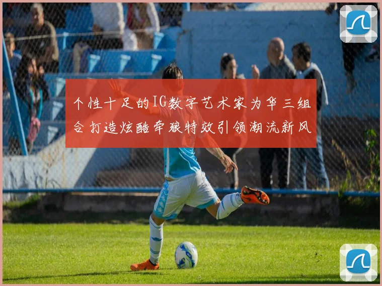 个性十足的IG数字艺术家为华三组合打造炫酷牵狼特效引领潮流新风尚